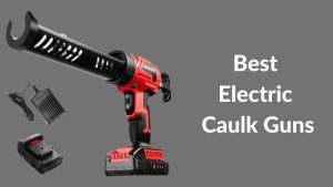 Best Electric Caulk Guns