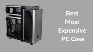 Best Most Expensive PC Case