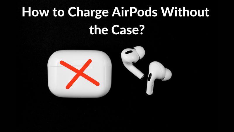 Meningsløs spild væk bølge How to Charge AirPods Without the Case? - ElectronicsHub