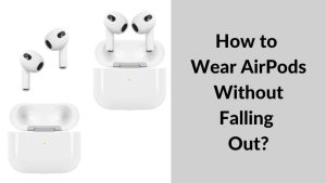 How to Wear AirPods Without Falling Out