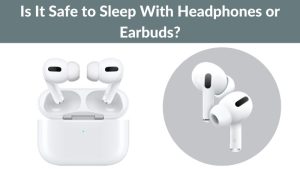 Is It Safe to Sleep With Headphones or Earbuds