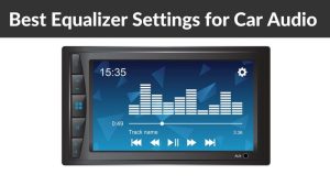 Best Equalizer Settings for Car Audio