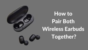 How To Pair Both Wireless Earbuds Together