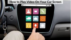 How to Play Video On Your Car Screen