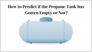 How to Predict if the Propane Tank has Gotten Empty or Not