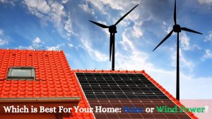Which is Best For Your Home Solar or Wind Power