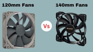 120mm vs 140mm fans