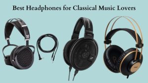 Best Headphones for Classical Music Lovers