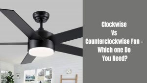 Clockwise Vs Counterclockwise Fan - Which one Do You Need