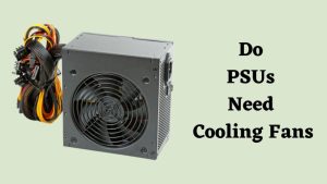 Do PSUs Need Cooling Fans