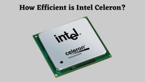 How Efficient is Intel Celeron
