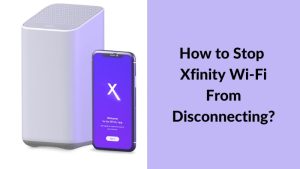 How to Stop Xfinity Wi-Fi From Disconnecting