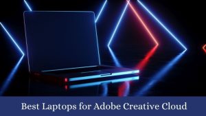 Best Laptops for Adobe Creative Cloud