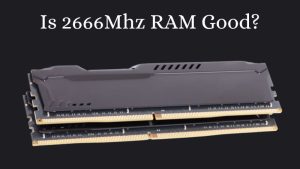 Is 2666Mhz RAM Good