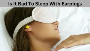 Is It Bad To Sleep With Earplugs (1)