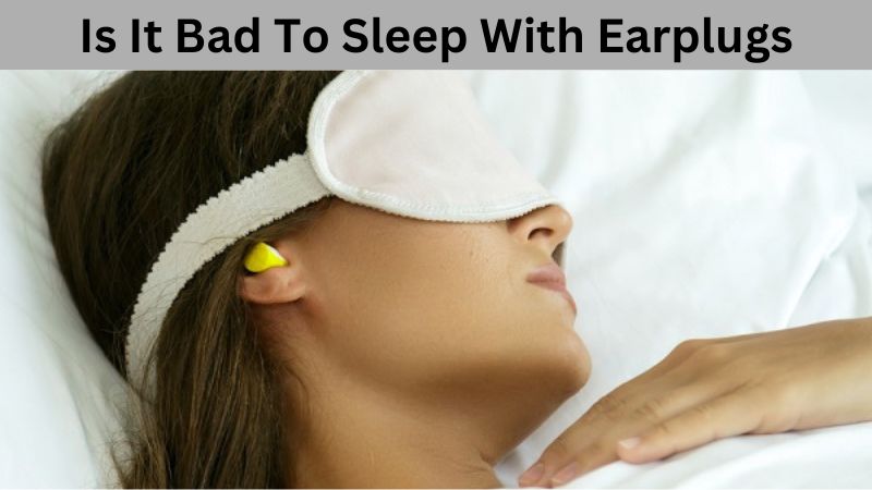 Is It Bad To Sleep With Earplugs Every Night?