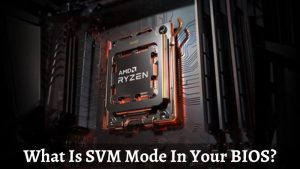 What Is SVM Mode In Your BIOS