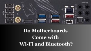 Do Motherboards Come with Wi-Fi and Bluetooth (1)