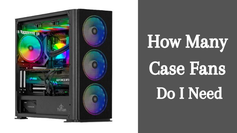 How Many Case Fans The Ultimate Cooling Guide For Your PC