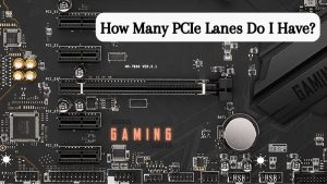 How Many PCIe Lanes Do I Have -1