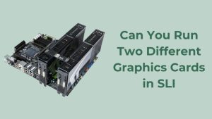 Can You Run Two Different Graphics Cards in SLI