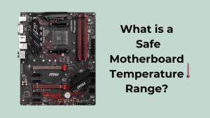 What is a Safe Motherboard temparature range (1)