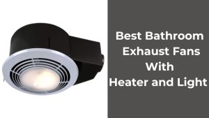 Best Bathroom Exhaust Fans With Heater and Light