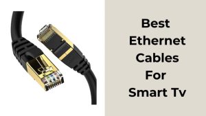 Best Ethernet Cables For Smart Tv