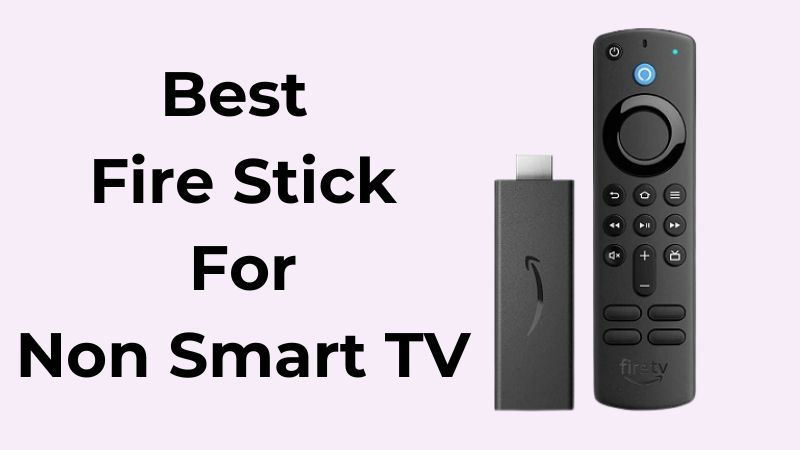 5 Best Fire Sticks For Non Smart TVs in 2023 Reviews & Buying Guide -  ElectronicsHub