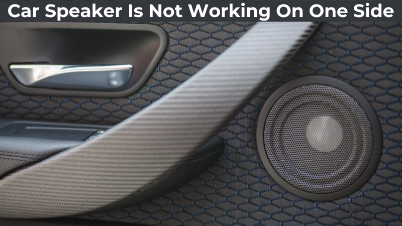 Car Speaker Is Not Working On One Side - ElectronicsHub
