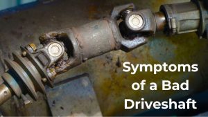 Symptoms of a Bad Driveshaft