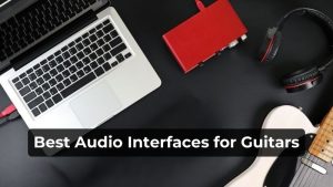 Best Audio Interface for Guitar
