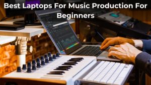 Best Laptops For Music Production For Beginners -1