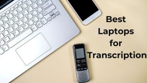 Best Laptops for Transcription