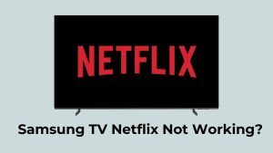 How To Fix Samsung TV Netflix Not Working