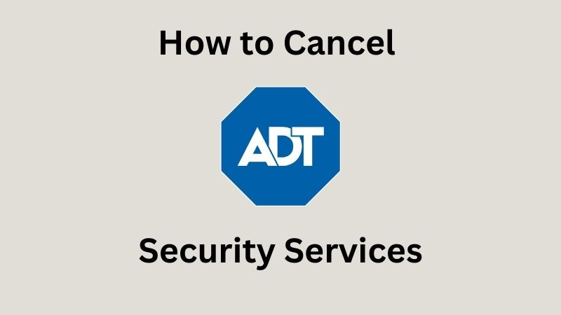 ADT Cancellation Policy – Ultimate Guide