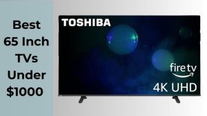 Best 65 Inch TVs Under $1000