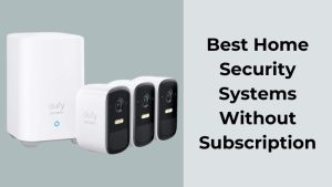 Best Home Security Systems Without Subscription