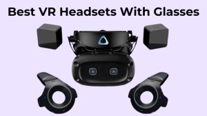 Best VR Headsets With Glasses
