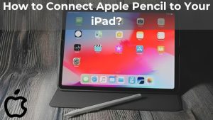 How to Connect Apple Pencil to Your iPad