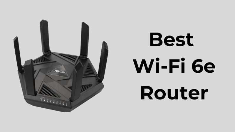 Best Wi-Fi 6E Router Reviews In 2024 - ElectronicsHub