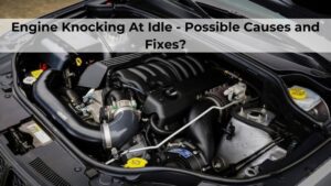 Engine Knocking At Idle - Possible Causes and Fixes