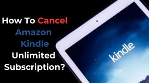 How To Cancel Amazon Kindle Unlimited Subscription