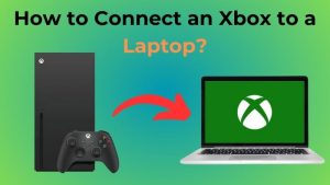 How To Connect an Xbox to a Laptop