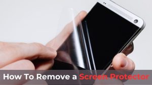 How To Remove a Screen Protector