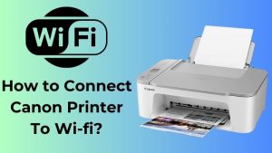 How to Connect Canon Printer To Wi-fi