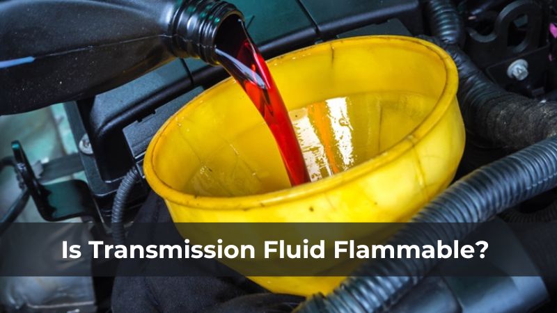 Is Transmission Fluid Flammable? Safety Tips &amp; Info