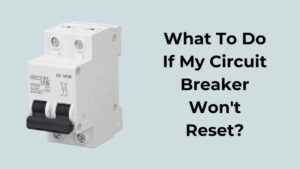 What To Do If My Circuit Breaker Won't Reset