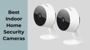 Best Indoor Home Security Cameras