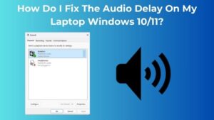How Do I Fix The Audio Delay On My Laptop Windows 10/11